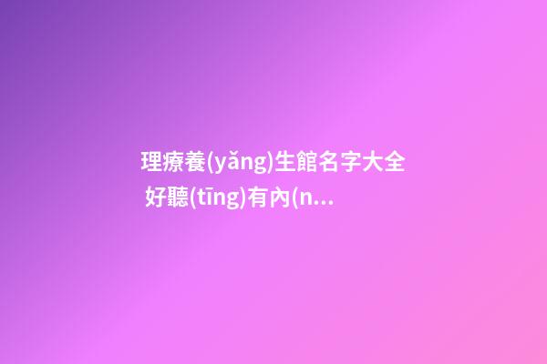 理療養(yǎng)生館名字大全 好聽(tīng)有內(nèi)涵新店鋪名字,起名之家-第1張-店鋪起名-玄機(jī)派